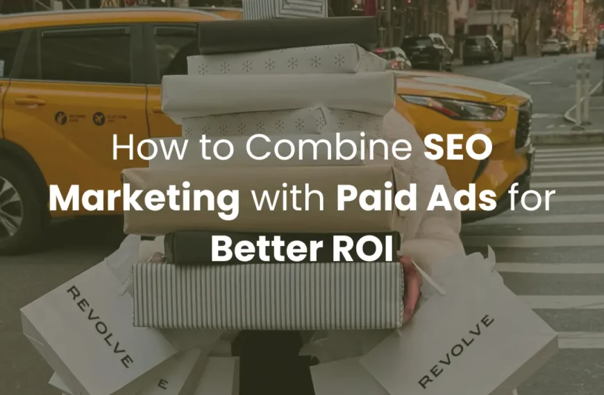 How to Combine SEO Marketing with Paid Ads for Better ROI