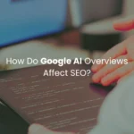 how-google-ai-overviews-affect-seo