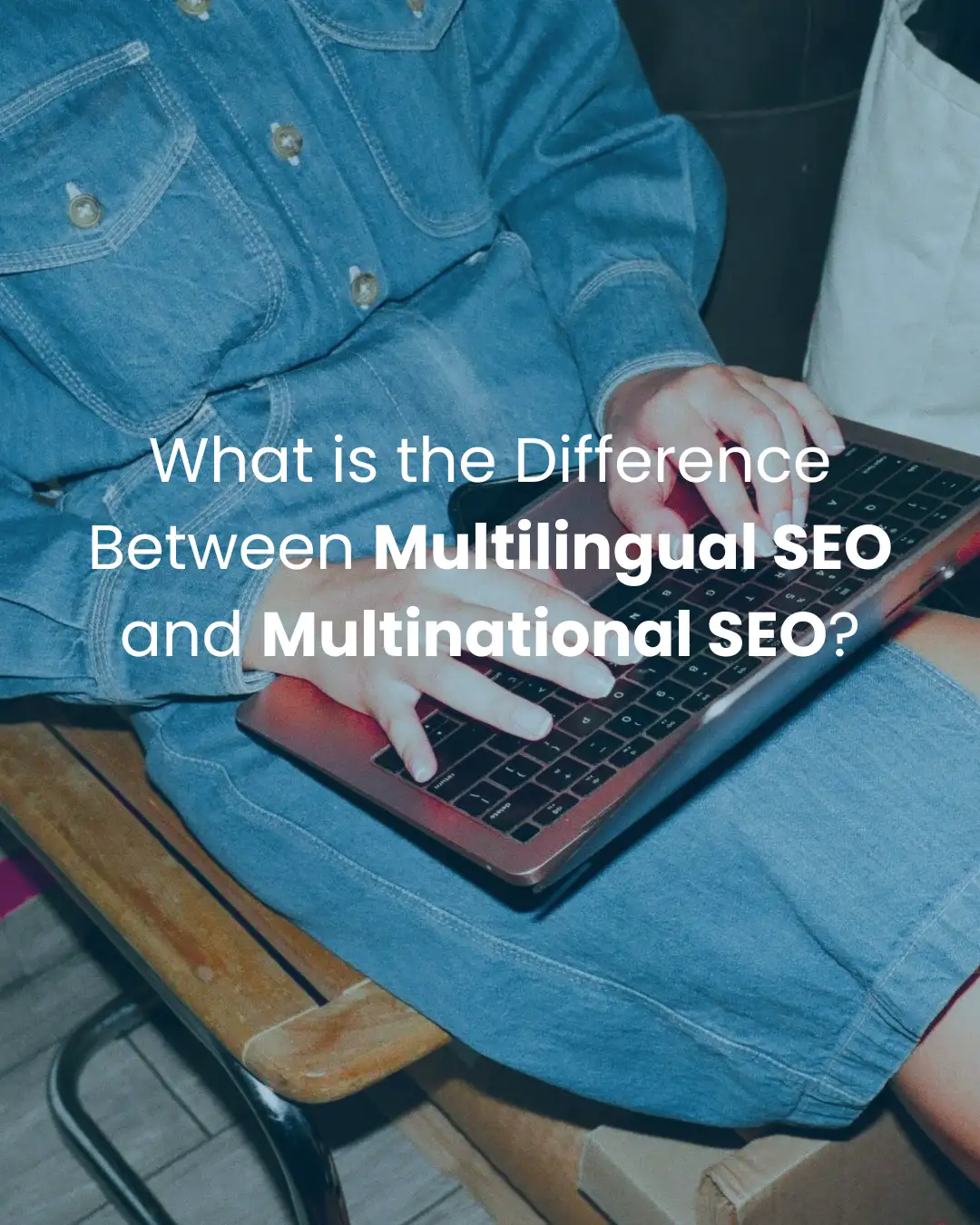 Multilingual vs Multinational SEO
