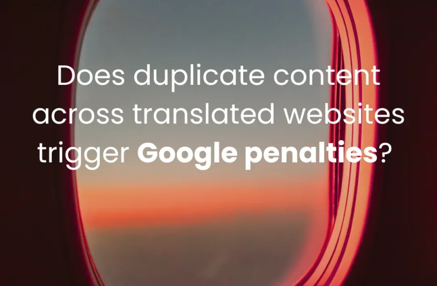 Does duplicate content across translated websites trigger Google penalties?