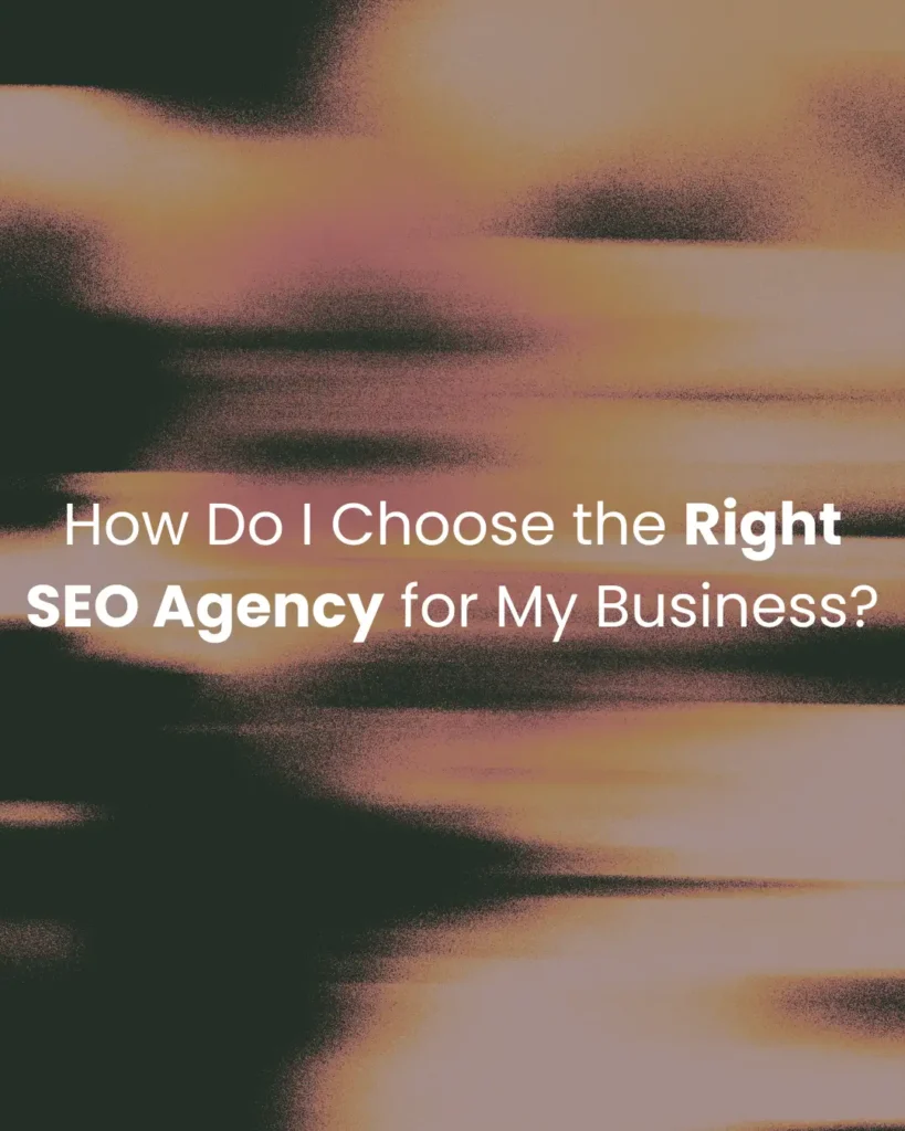 How Do I Choose the Right SEO Agency for My Business?